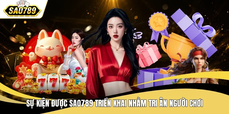 Sự kiện được SAO789 triển khai nhằm tri ân người chơi